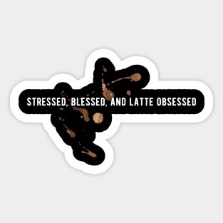 Stressed, blessed and latte obsessed T-shirt Sticker